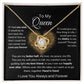 To My Queen Love Knot Necklace , Mothers Day , Birthday, Anniversary Gift or Just to say I love You!